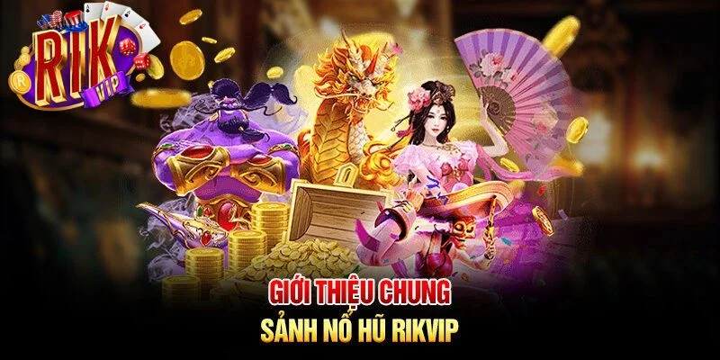 Một vài thông tin khái quát về nổ hũ RIKVIP.